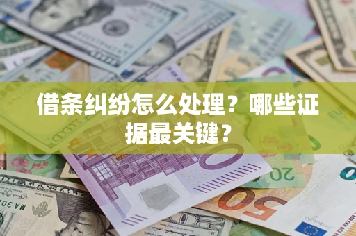 北京借条纠纷怎么处理？哪些证据最关键？
