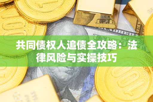 北京共同债权人追债全攻略：法律风险与实操技巧