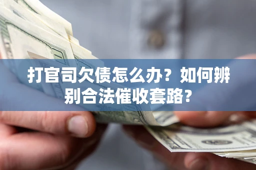 北京打官司欠债怎么办？如何辨别合法催收套路？