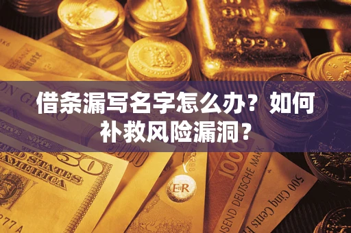 北京借条漏写名字怎么办？如何补救风险漏洞？