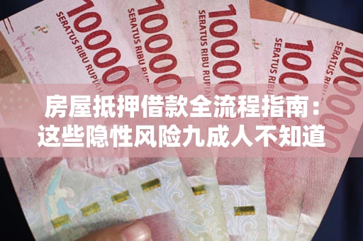 北京房屋抵押借款全流程指南：这些隐性风险九成人不知道