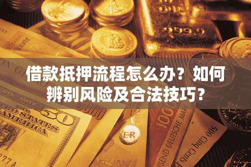北京借款抵押流程怎么办？如何辨别风险及合法技巧？