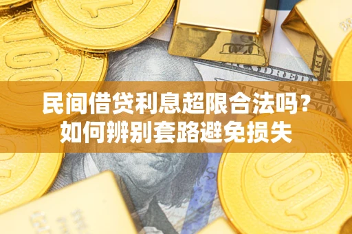 北京民间借贷利息超限合法吗？如何辨别套路避免损失