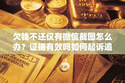 北京欠钱不还仅有微信截图怎么办？证据有效吗如何起诉追回欠款？