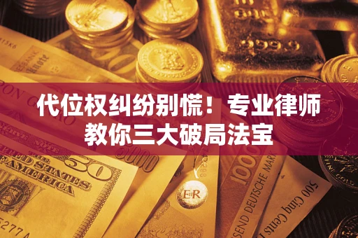 北京代位权纠纷别慌！专业律师教你三大破局法宝