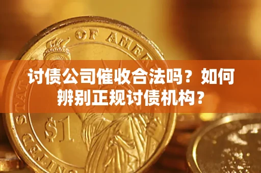 北京讨债公司催收合法吗？如何辨别正规讨债机构？