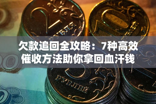 北京欠款追回全攻略：7种高效催收方法助你拿回血汗钱