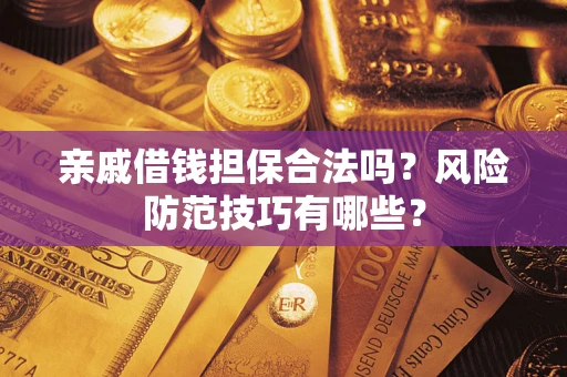 北京亲戚借钱担保合法吗？风险防范技巧有哪些？
