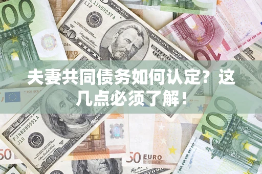 北京夫妻共同债务如何认定？这几点必须了解！