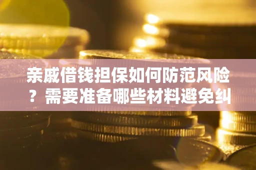 北京亲戚借钱担保如何防范风险？需要准备哪些材料避免纠纷？