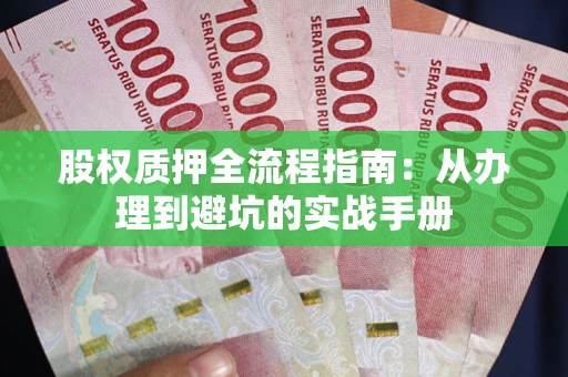 北京股权质押全流程指南：从办理到避坑的实战手册