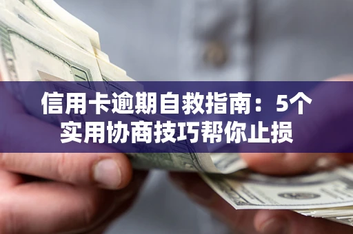 北京信用卡逾期自救指南：5个实用协商技巧帮你止损