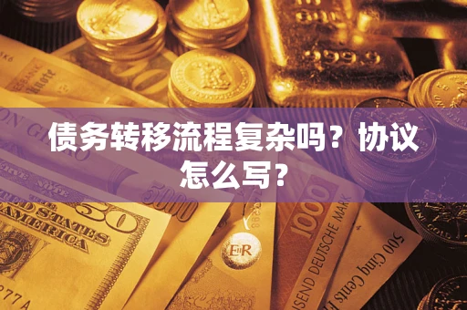 北京债务转移流程复杂吗？协议怎么写？