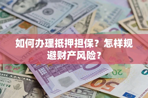 北京如何办理抵押担保？怎样规避财产风险？