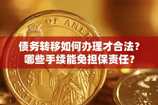 北京债务转移如何办理才合法？哪些手续能免担保责任？