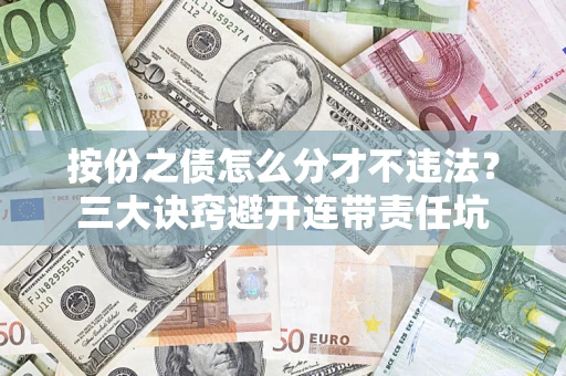 北京按份之债怎么分才不违法？三大诀窍避开连带责任坑