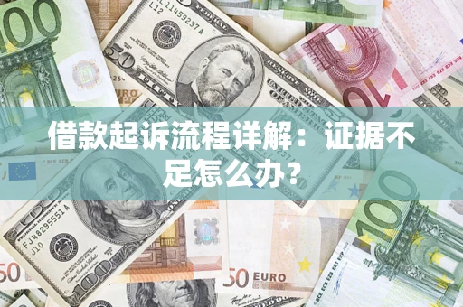 北京借款起诉流程详解：证据不足怎么办？