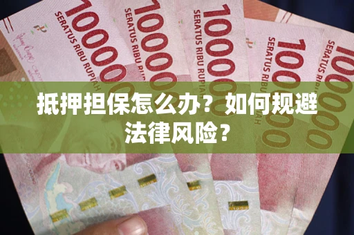北京抵押担保怎么办？如何规避法律风险？
