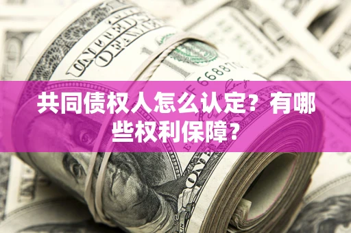 北京共同债权人怎么认定？有哪些权利保障？