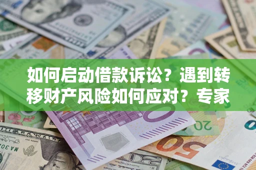 北京如何启动借款诉讼？遇到转移财产风险如何应对？专家解局支招