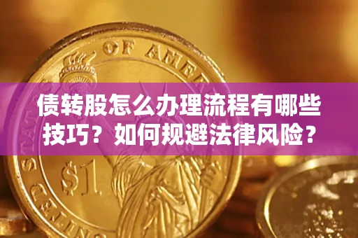 北京债转股怎么办理流程有哪些技巧？如何规避法律风险？