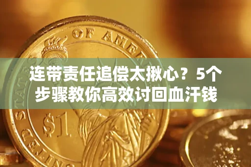北京连带责任追偿太揪心？5个步骤教你高效讨回血汗钱