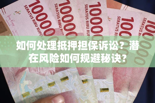 北京如何处理抵押担保诉讼？潜在风险如何规避秘诀？