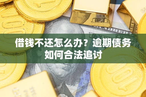 北京借钱不还怎么办？逾期债务如何合法追讨