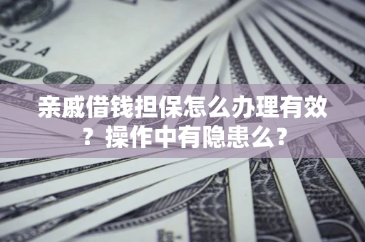 北京亲戚借钱担保怎么办理有效？操作中有隐患么？