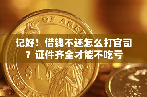 北京记好！借钱不还怎么打官司？证件齐全才能不吃亏