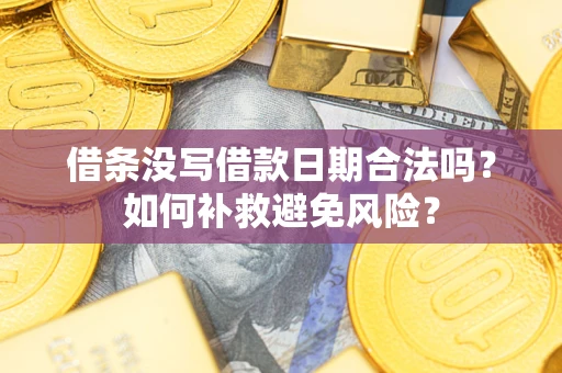 北京借条没写借款日期合法吗？如何补救避免风险？