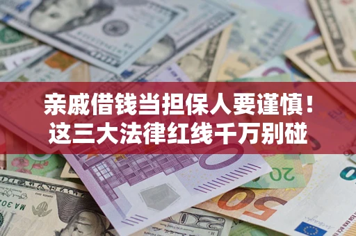 北京亲戚借钱当担保人要谨慎！这三大法律红线千万别碰