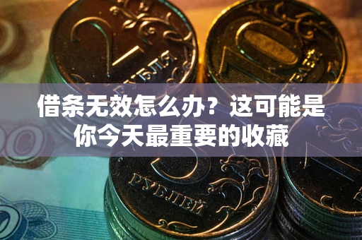 北京借条无效怎么办？这可能是你今天最重要的收藏