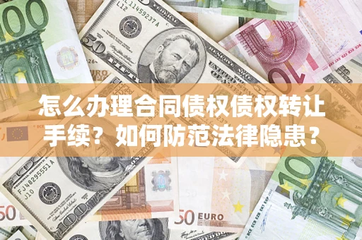 北京怎么办理合同债权债权转让手续？如何防范法律隐患？