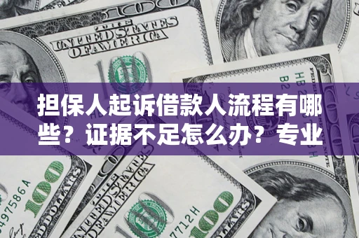 北京担保人起诉借款人流程有哪些？证据不足怎么办？专业律师解答