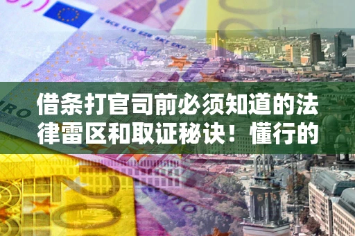 北京借条打官司前必须知道的法律雷区和取证秘诀！懂行的人已经留好这些证据