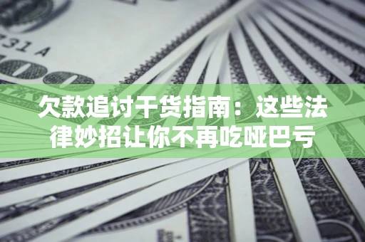 北京欠款追讨干货指南：这些法律妙招让你不再吃哑巴亏