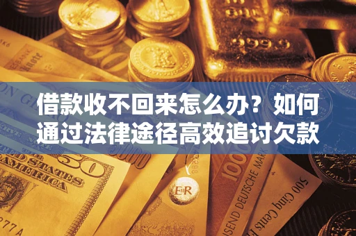 北京借款收不回来怎么办?如何通过法律途径高效追讨欠款? 北京借款收不回来怎么办?如何通过法律途径高效追讨欠款?