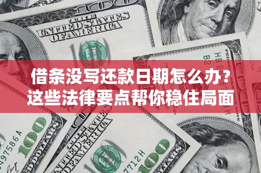 北京借条没写还款日期怎么办？这些法律要点帮你稳住局面