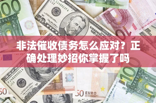 北京非法催收债务怎么应对？正确处理妙招你掌握了吗