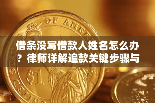 北京借条没写借款人姓名怎么办？律师详解追款关键步骤与证据链构建