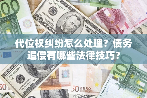 北京代位权纠纷怎么处理？债务追偿有哪些法律技巧？