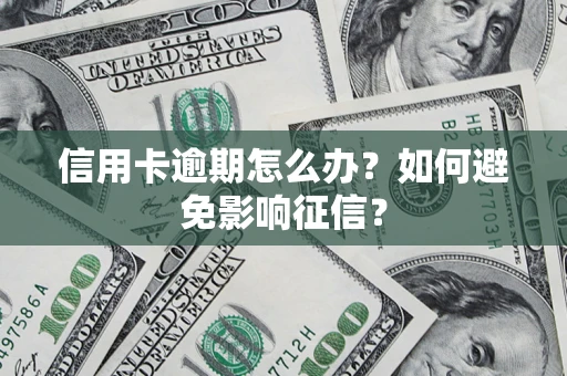 北京信用卡逾期怎么办？如何避免影响征信？
