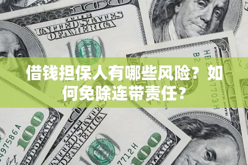 北京借钱担保人有哪些风险？如何免除连带责任？