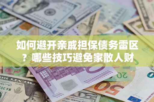 北京如何避开亲戚担保债务雷区？哪些技巧避免家散人财
