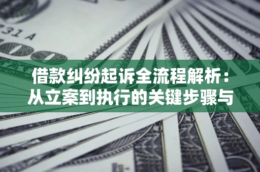 北京借款纠纷起诉全流程解析：从立案到执行的关键步骤与防败诉指南