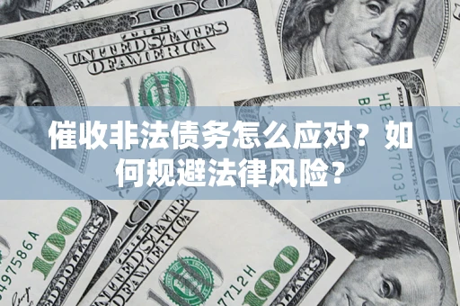 北京催收非法债务怎么应对？如何规避法律风险？