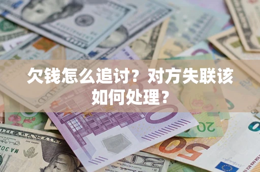 北京欠钱怎么追讨？对方失联该如何处理？