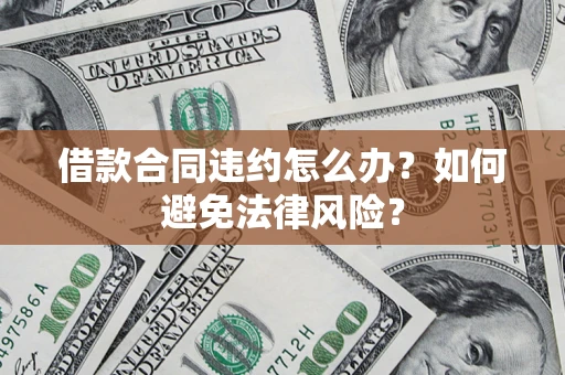 北京借款合同违约怎么办？如何避免法律风险？