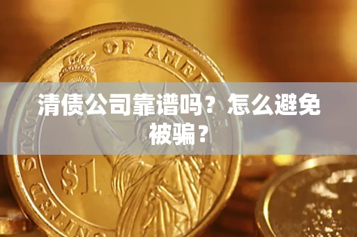 北京清债公司靠谱吗？怎么避免被骗？